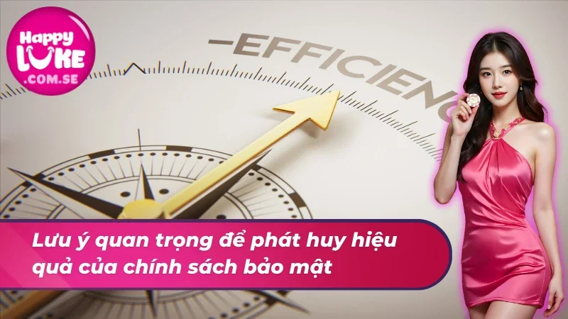Lưu ý quan trọng để phát huy hiệu quả của chính sách bảo mật